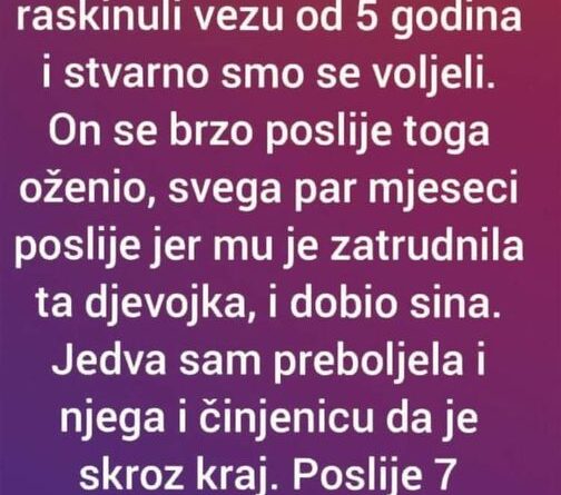 “Prije 32 godine smo raskinuli vezu od 5 godina i stvarno smo se voljeli…